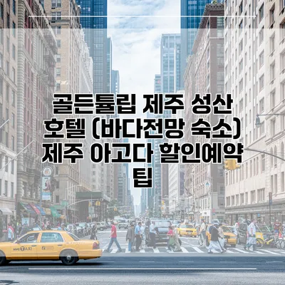 골든튤립 제주 성산 호텔 (바다전망 숙소) 제주 아고다 할인예약 팁