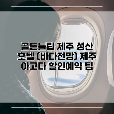 골든튤립 제주 성산 호텔 (바다전망) 제주 아고다 할인예약 팁