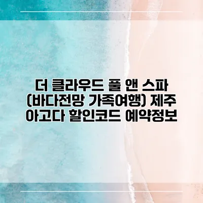 더 클라우드 풀 앤 스파 (바다전망 가족여행) 제주 아고다 할인코드 예약정보