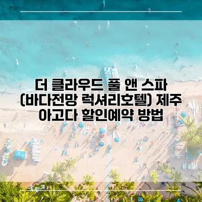 더 클라우드 풀 앤 스파 (바다전망 럭셔리호텔) 제주 아고다 할인예약 방법