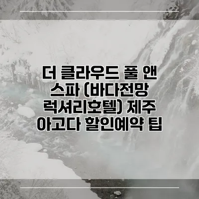 더 클라우드 풀 앤 스파 (바다전망 럭셔리호텔) 제주 아고다 할인예약 팁