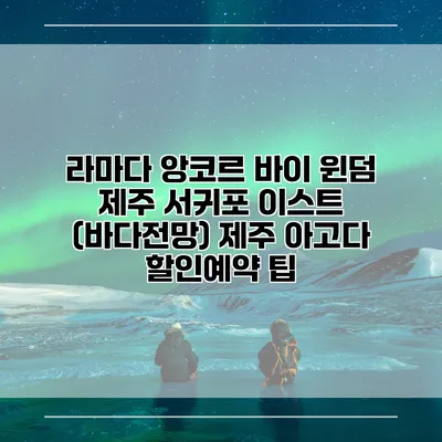 라마다 앙코르 바이 윈덤 제주 서귀포 이스트 (바다전망) 제주 아고다 할인예약 팁