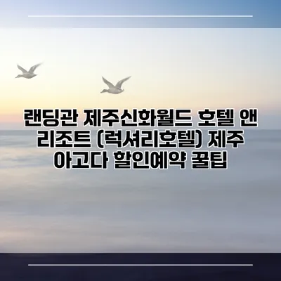 랜딩관 제주신화월드 호텔 앤 리조트 (럭셔리호텔) 제주 아고다 할인예약 꿀팁