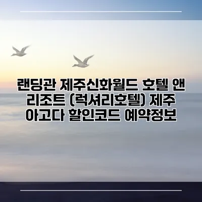 랜딩관 제주신화월드 호텔 앤 리조트 (럭셔리호텔) 제주 아고다 할인코드 예약정보