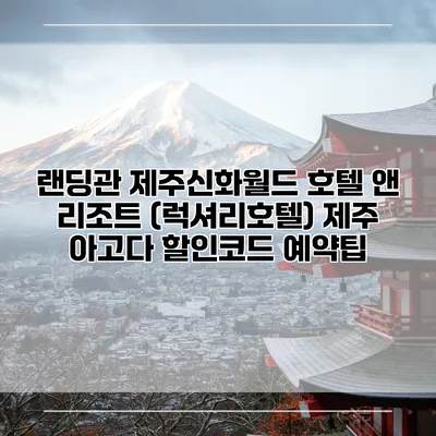 랜딩관 제주신화월드 호텔 앤 리조트 (럭셔리호텔) 제주 아고다 할인코드 예약팁