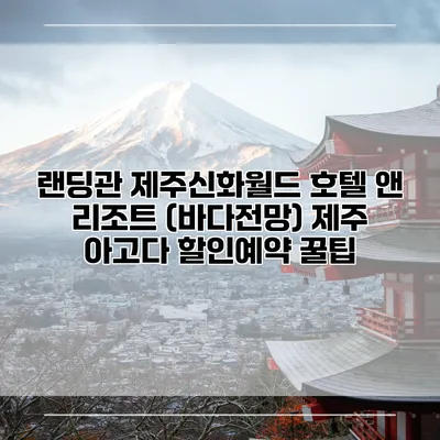 랜딩관 제주신화월드 호텔 앤 리조트 (바다전망) 제주 아고다 할인예약 꿀팁