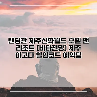 랜딩관 제주신화월드 호텔 앤 리조트 (바다전망) 제주 아고다 할인코드 예약팁