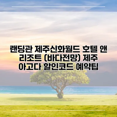 랜딩관 제주신화월드 호텔 앤 리조트 (바다전망) 제주 아고다 할인코드 예약팁