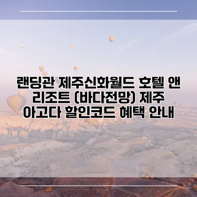 랜딩관 제주신화월드 호텔 앤 리조트 (바다전망) 제주 아고다 할인코드 혜택 안내