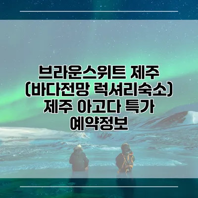 브라운스위트 제주 (바다전망 럭셔리숙소) 제주 아고다 특가 예약정보