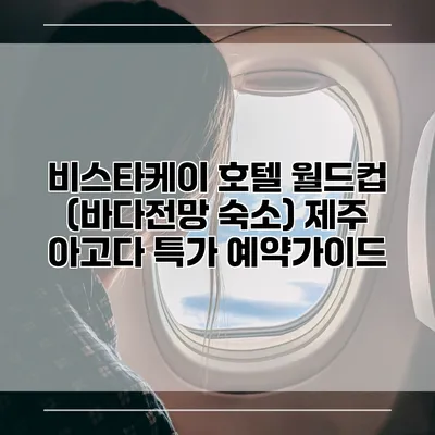 비스타케이 호텔 월드컵 (바다전망 숙소) 제주 아고다 특가 예약가이드
