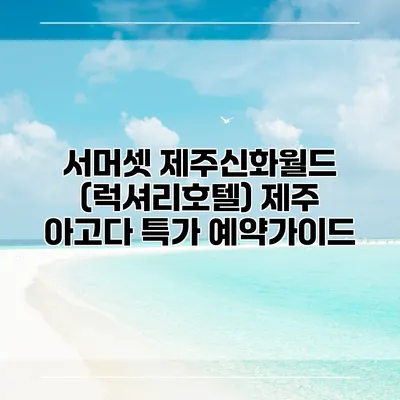 서머셋 제주신화월드 (럭셔리호텔) 제주 아고다 특가 예약가이드