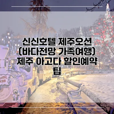 신신호텔 제주오션 (바다전망 가족여행) 제주 아고다 할인예약 팁