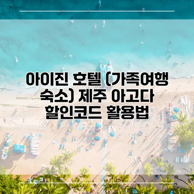 아이진 호텔 (가족여행 숙소) 제주 아고다 할인코드 활용법
