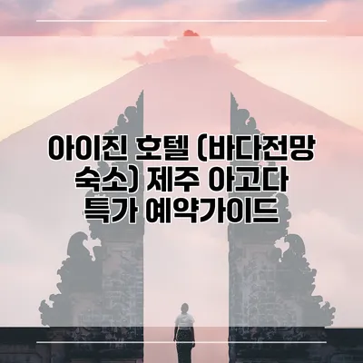 아이진 호텔 (바다전망 숙소) 제주 아고다 특가 예약가이드