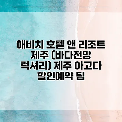 해비치 호텔 앤 리조트 제주 (바다전망 럭셔리) 제주 아고다 할인예약 팁