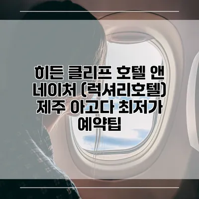 히든 클리프 호텔 앤 네이처 (럭셔리호텔) 제주 아고다 최저가 예약팁
