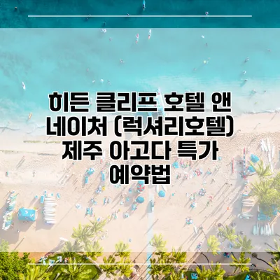 히든 클리프 호텔 앤 네이처 (럭셔리호텔) 제주 아고다 특가 예약법