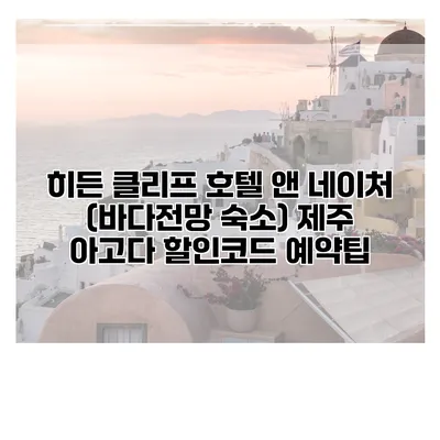 히든 클리프 호텔 앤 네이처 (바다전망 숙소) 제주 아고다 할인코드 예약팁